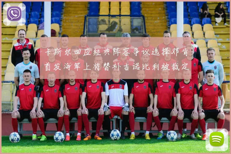 卡斯尔回应经典阵容争议选择邓肯首发海军上将替补吉诺比利被裁定论